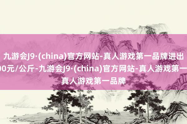 九游会J9·(china)官方网站-真人游戏第一品牌进出19.00元/公斤-九游会J9·(china)官方网站-真人游戏第一品牌