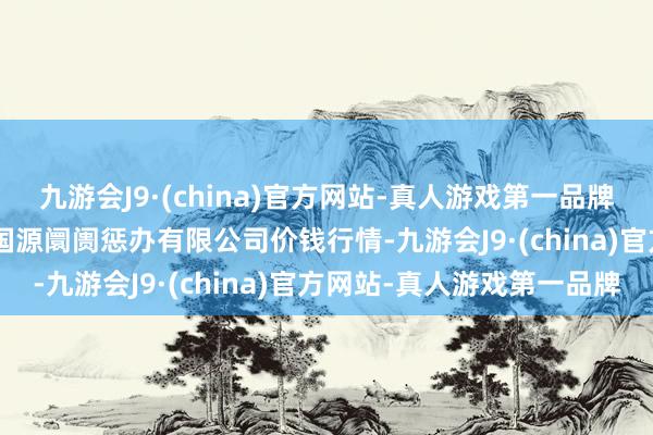 九游会J9·(china)官方网站-真人游戏第一品牌2024年5月7日甘肃陇国源阛阓惩办有限公司价钱行情-九游会J9·(china)官方网站-真人游戏第一品牌