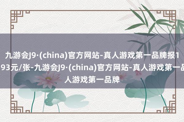 九游会J9·(china)官方网站-真人游戏第一品牌报115.93元/张-九游会J9·(china)官方网站-真人游戏第一品牌