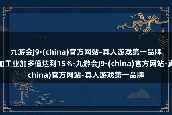 九游会J9·(china)官方网站-真人游戏第一品牌周口市农副食物加工业加多值达到15%-九游会J9·(china)官方网站-真人游戏第一品牌