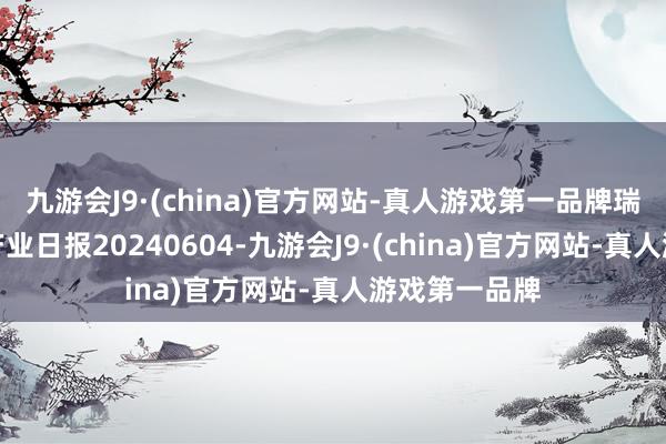 九游会J9·(china)官方网站-真人游戏第一品牌瑞达期货苹果产业日报20240604-九游会J9·(china)官方网站-真人游戏第一品牌