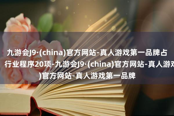 九游会J9·(china)官方网站-真人游戏第一品牌占比23.1%；行业程序20项-九游会J9·(china)官方网站-真人游戏第一品牌