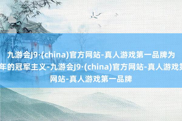 九游会J9·(china)官方网站-真人游戏第一品牌为了2026年的冠军主义-九游会J9·(china)官方网站-真人游戏第一品牌