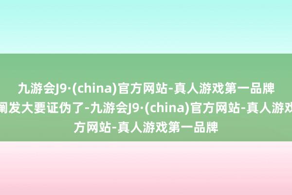 九游会J9·(china)官方网站-真人游戏第一品牌具体就不阐发大要证伪了-九游会J9·(china)官方网站-真人游戏第一品牌