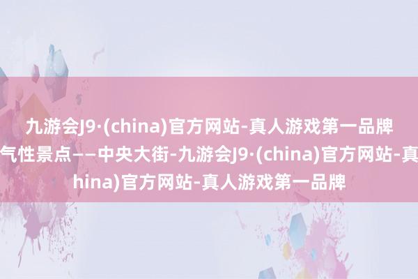 九游会J9·(china)官方网站-真人游戏第一品牌游览哈尔滨的秀气性景点——中央大街-九游会J9·(china)官方网站-真人游戏第一品牌