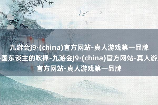 九游会J9·(china)官方网站-真人游戏第一品牌受到了许多国东谈主的吹捧-九游会J9·(china)官方网站-真人游戏第一品牌