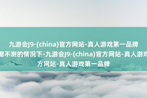 九游会J9·(china)官方网站-真人游戏第一品牌在零落数据不测的情况下-九游会J9·(china)官方网站-真人游戏第一品牌