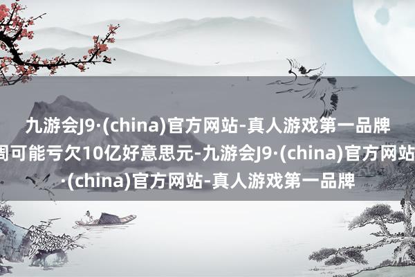 九游会J9·(china)官方网站-真人游戏第一品牌好意思国旅游业每周可能亏欠10亿好意思元-九游会J9·(china)官方网站-真人游戏第一品牌