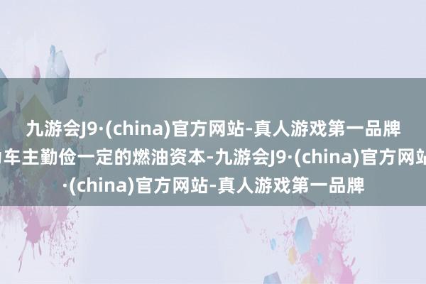 九游会J9·(china)官方网站-真人游戏第一品牌在往日使用中唐突为车主勤俭一定的燃油资本-九游会J9·(china)官方网站-真人游戏第一品牌