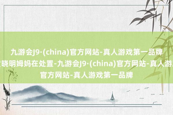 九游会J9·(china)官方网站-真人游戏第一品牌多量齐是黄晓明姆妈在处置-九游会J9·(china)官方网站-真人游戏第一品牌