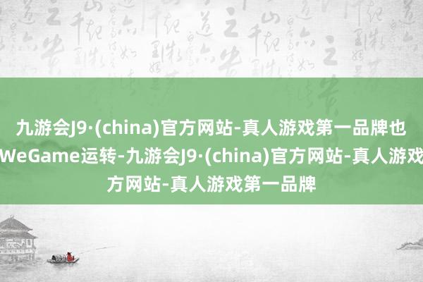 九游会J9·(china)官方网站-真人游戏第一品牌也可以通过WeGame运转-九游会J9·(china)官方网站-真人游戏第一品牌