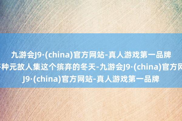 九游会J9·(china)官方网站-真人游戏第一品牌童话、老街、老电车多种元故人集这个摈弃的冬天-九游会J9·(china)官方网站-真人游戏第一品牌