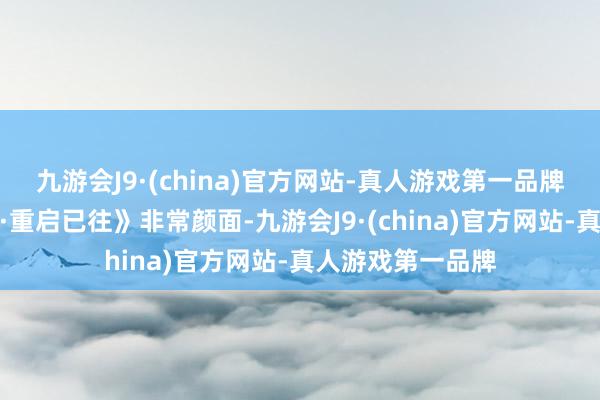 九游会J9·(china)官方网站-真人游戏第一品牌本年的《熊出没·重启已往》非常颜面-九游会J9·(china)官方网站-真人游戏第一品牌