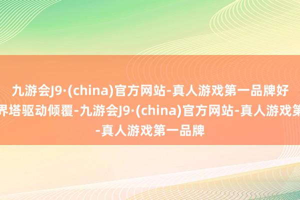 九游会J9·(china)官方网站-真人游戏第一品牌好在三千界塔驱动倾覆-九游会J9·(china)官方网站-真人游戏第一品牌