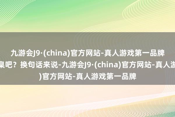 九游会J9·(china)官方网站-真人游戏第一品牌应该适合圭臬吧？换句话来说-九游会J9·(china)官方网站-真人游戏第一品牌