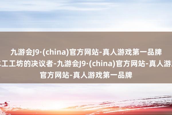 九游会J9·(china)官方网站-真人游戏第一品牌同期亦然木工工坊的决议者-九游会J9·(china)官方网站-真人游戏第一品牌